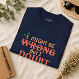 I Might Be Wrong But I Doubt It Shirt | Sarcastic T-Shirt